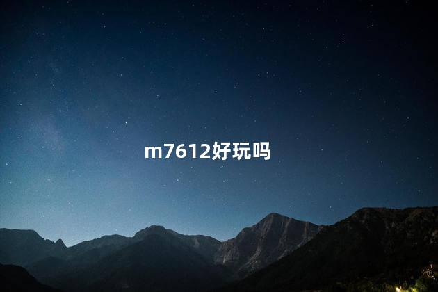 m7612好玩吗