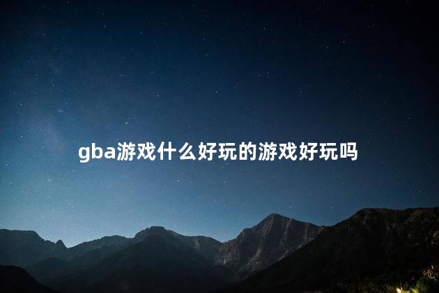 gba游戏什么好玩的游戏好玩吗