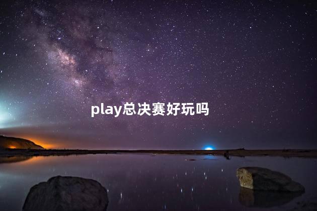 play总决赛好玩吗