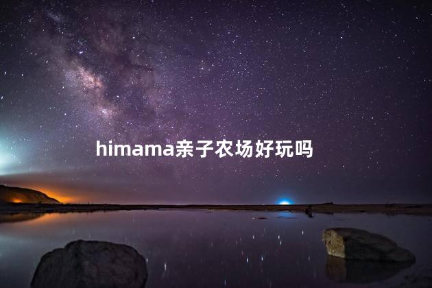 himama亲子农场好玩吗