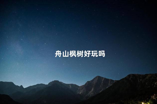 舟山枫树好玩吗