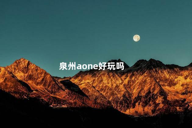 泉州aone好玩吗