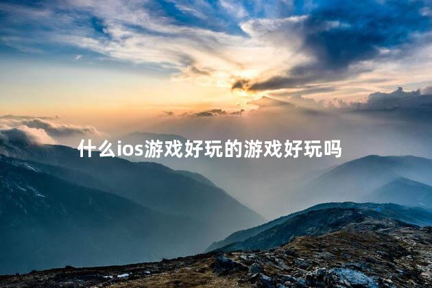 什么ios游戏好玩的游戏好玩吗