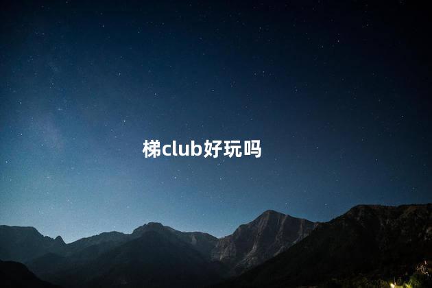 梯club好玩吗