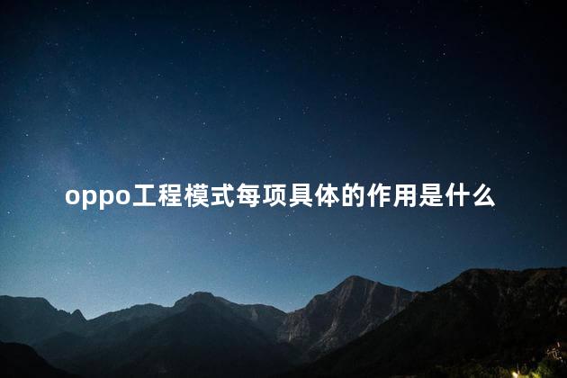 oppo工程模式每项具体的作用是什么，oppo工程模式是什么