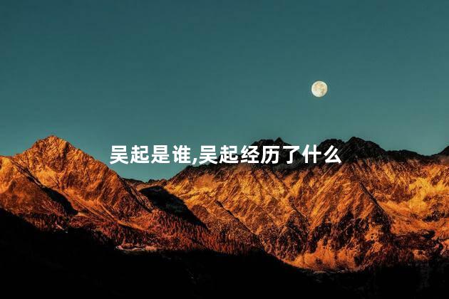 吴起是谁，吴起经历了什么